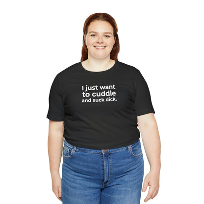 I Just Want to Cuddle and Suck Dick - Wicked Naughty Apparel