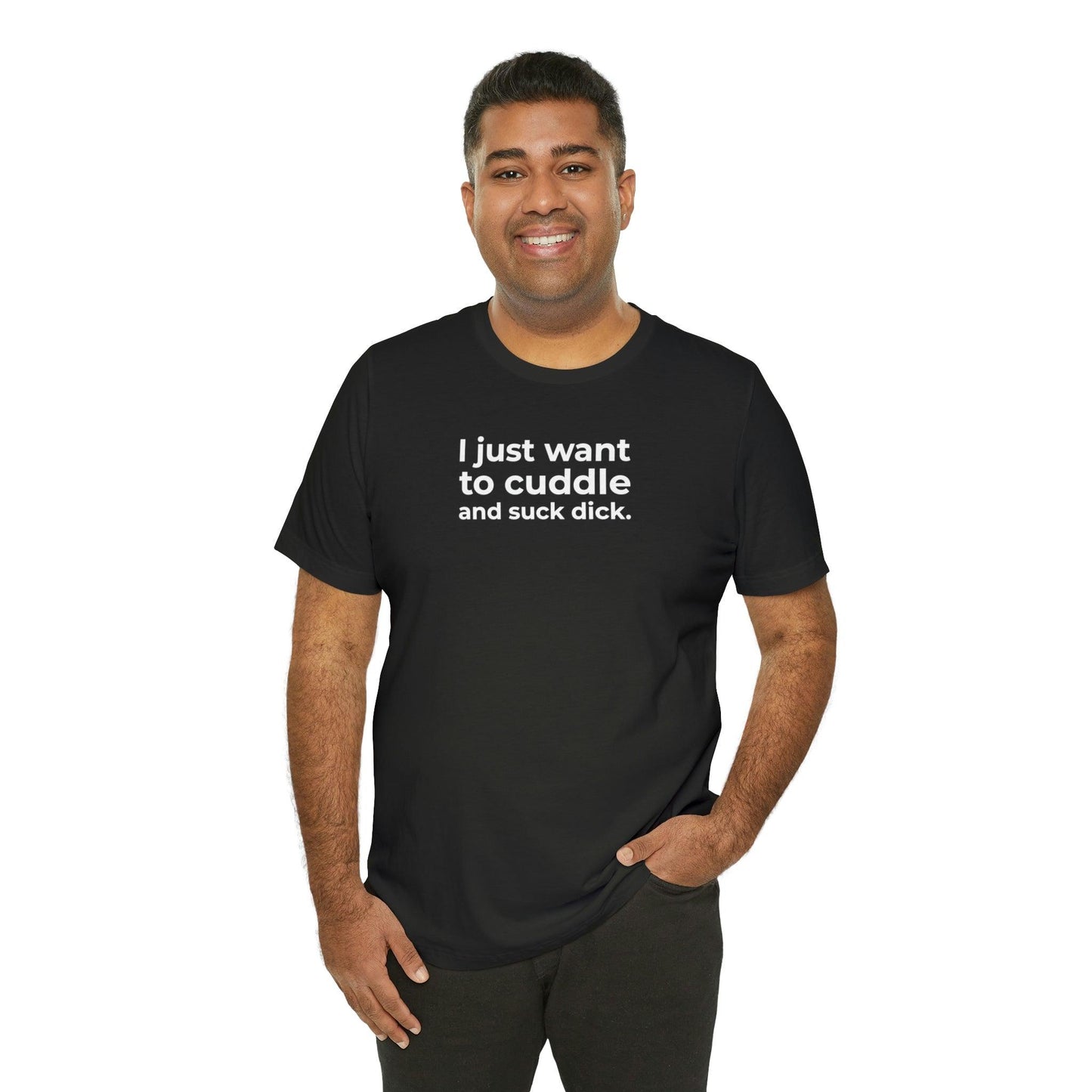 I Just Want to Cuddle and Suck Dick - Wicked Naughty Apparel