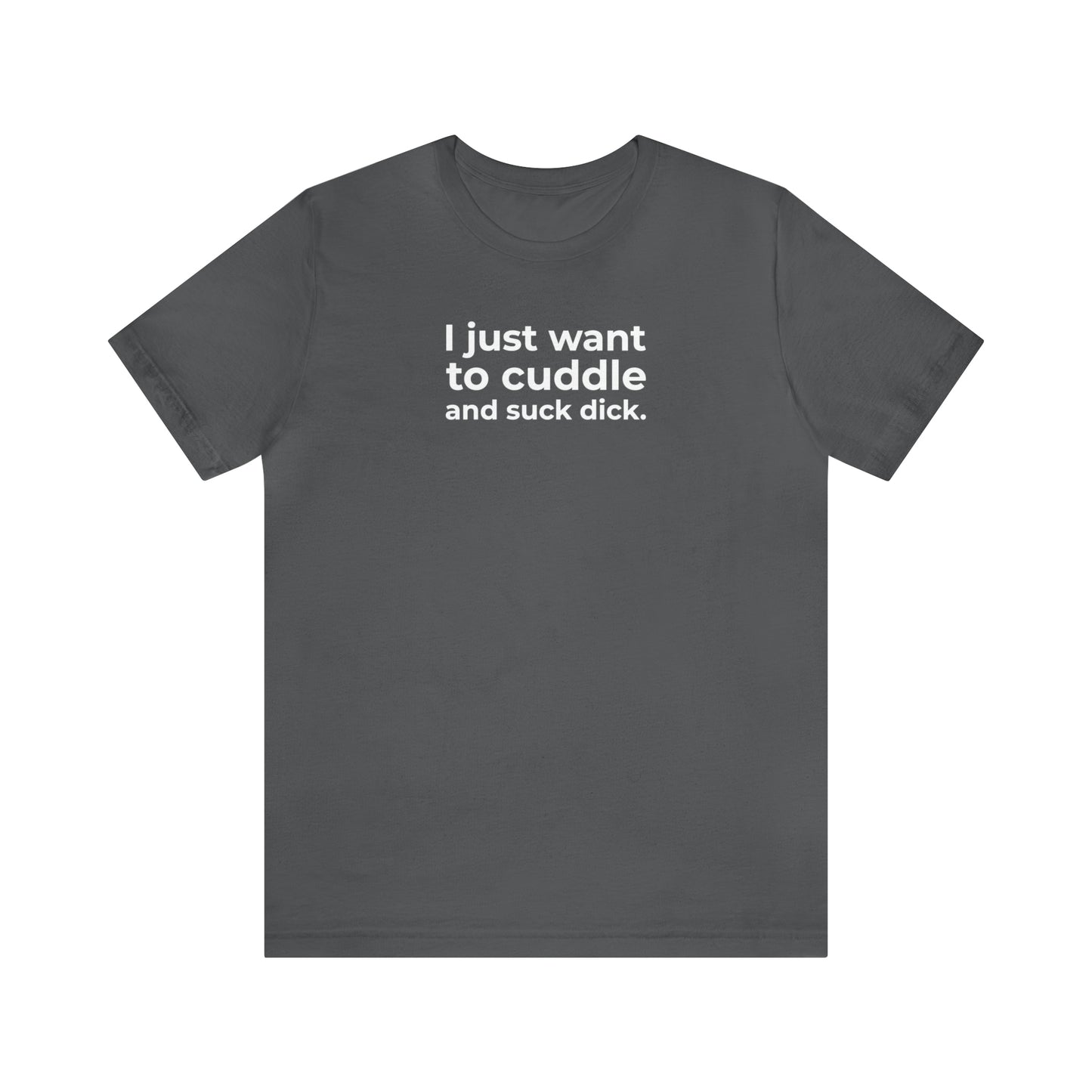 I Just Want to Cuddle and Suck Dick - Wicked Naughty Apparel