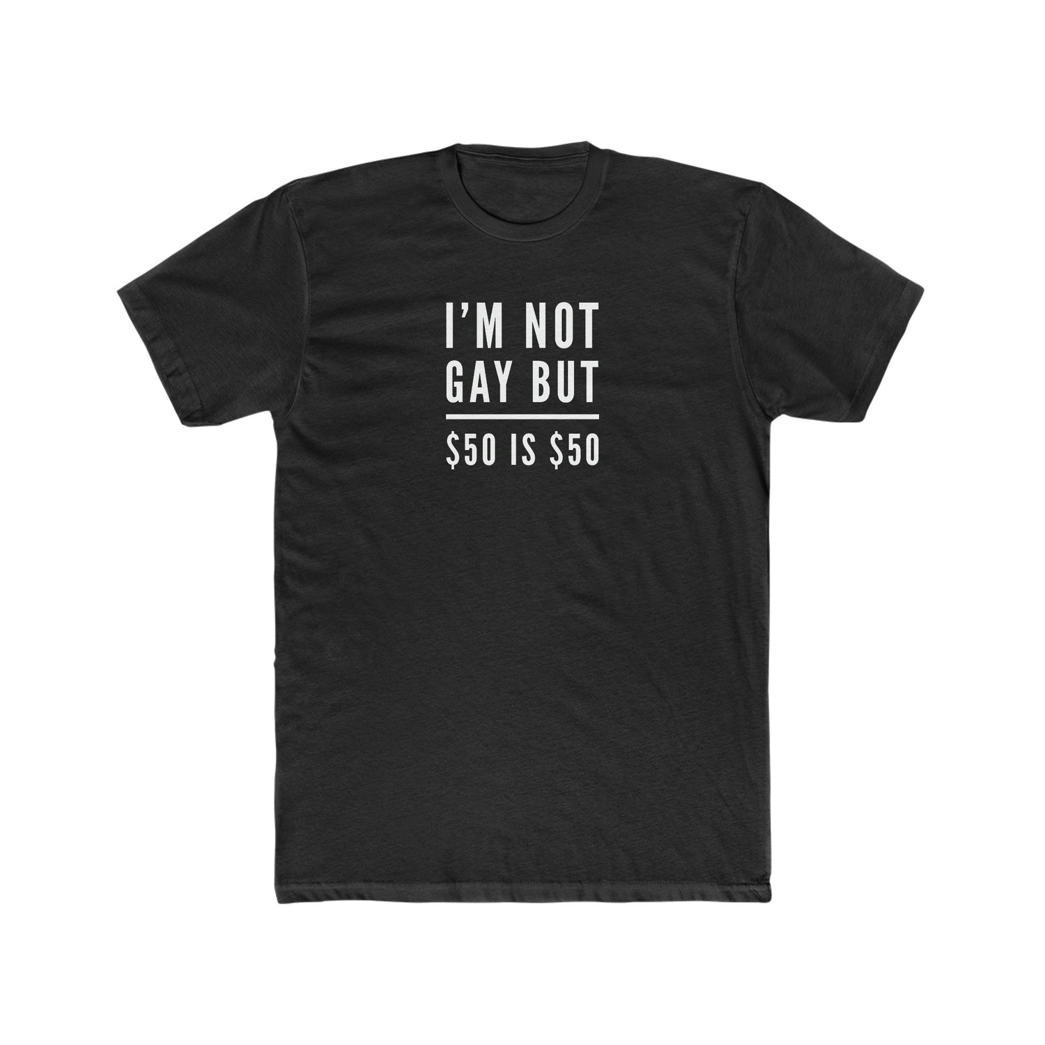 I'm Not Gay, but $50 is $50 - Wicked Naughty Apparel