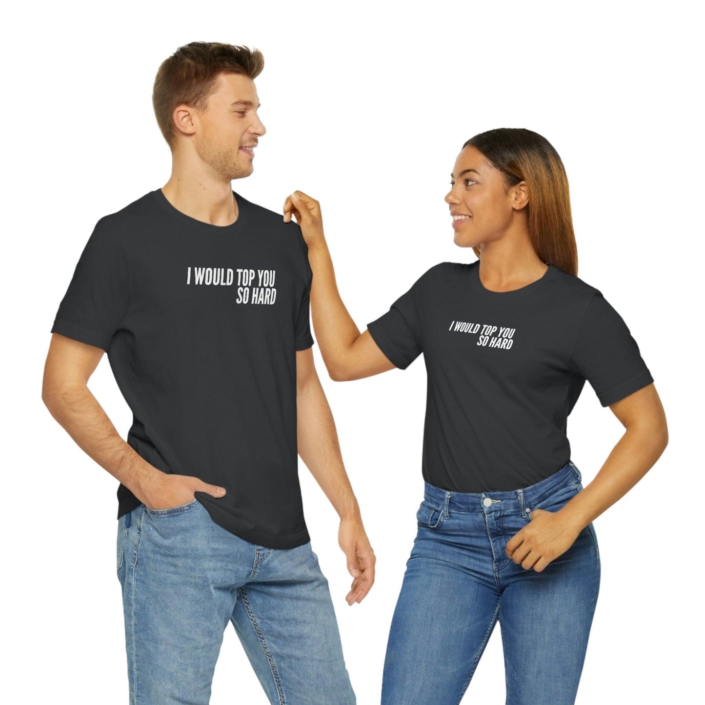 I Would Top You So Hard - Wicked Naughty Apparel