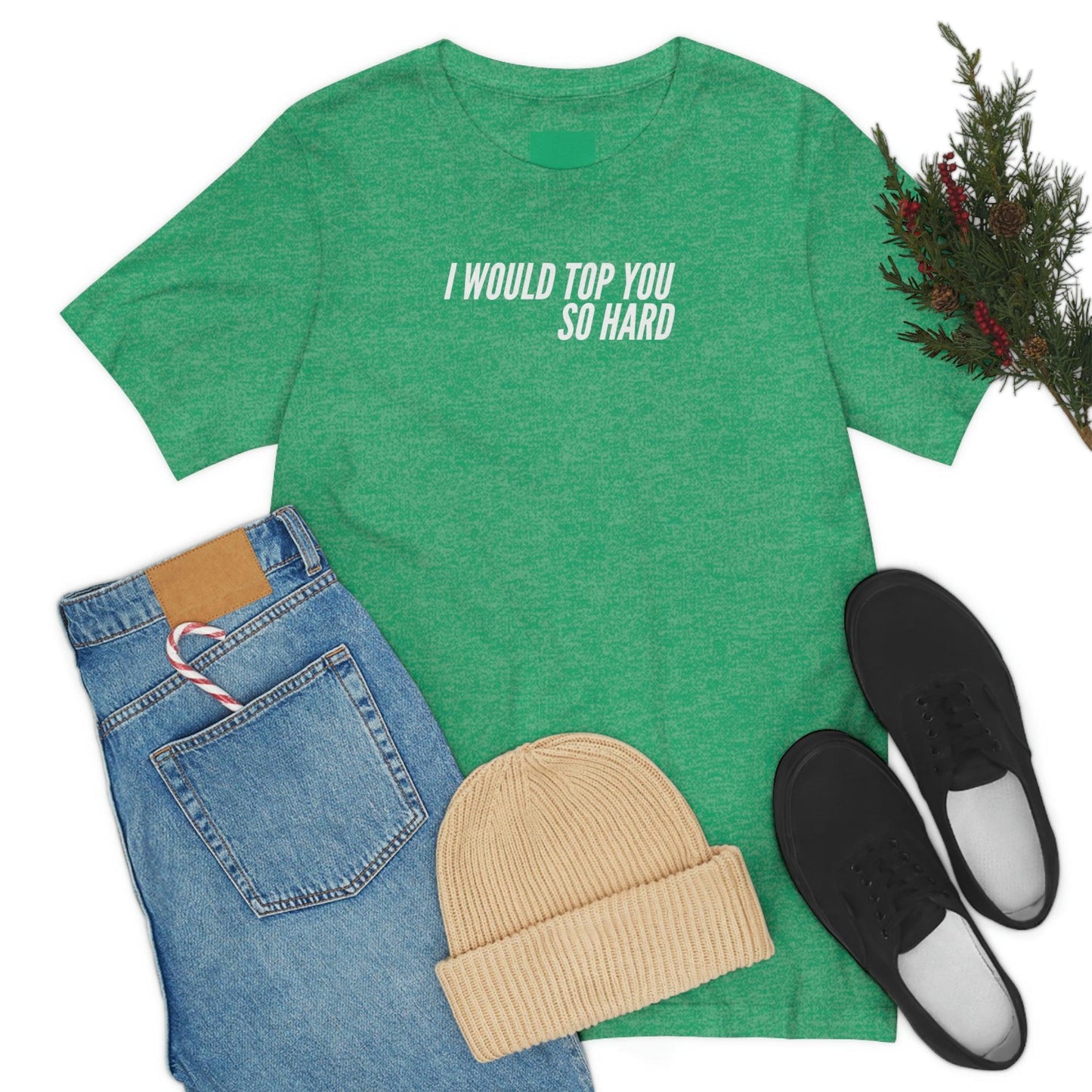 I Would Top You So Hard - Wicked Naughty Apparel