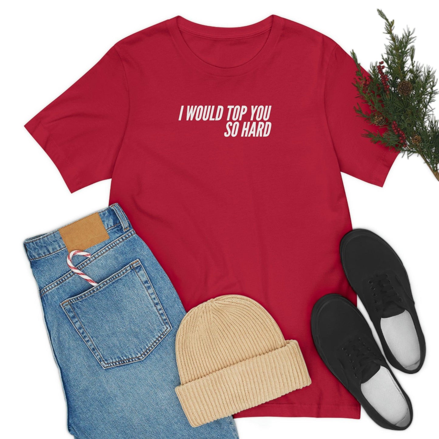 I Would Top You So Hard - Wicked Naughty Apparel