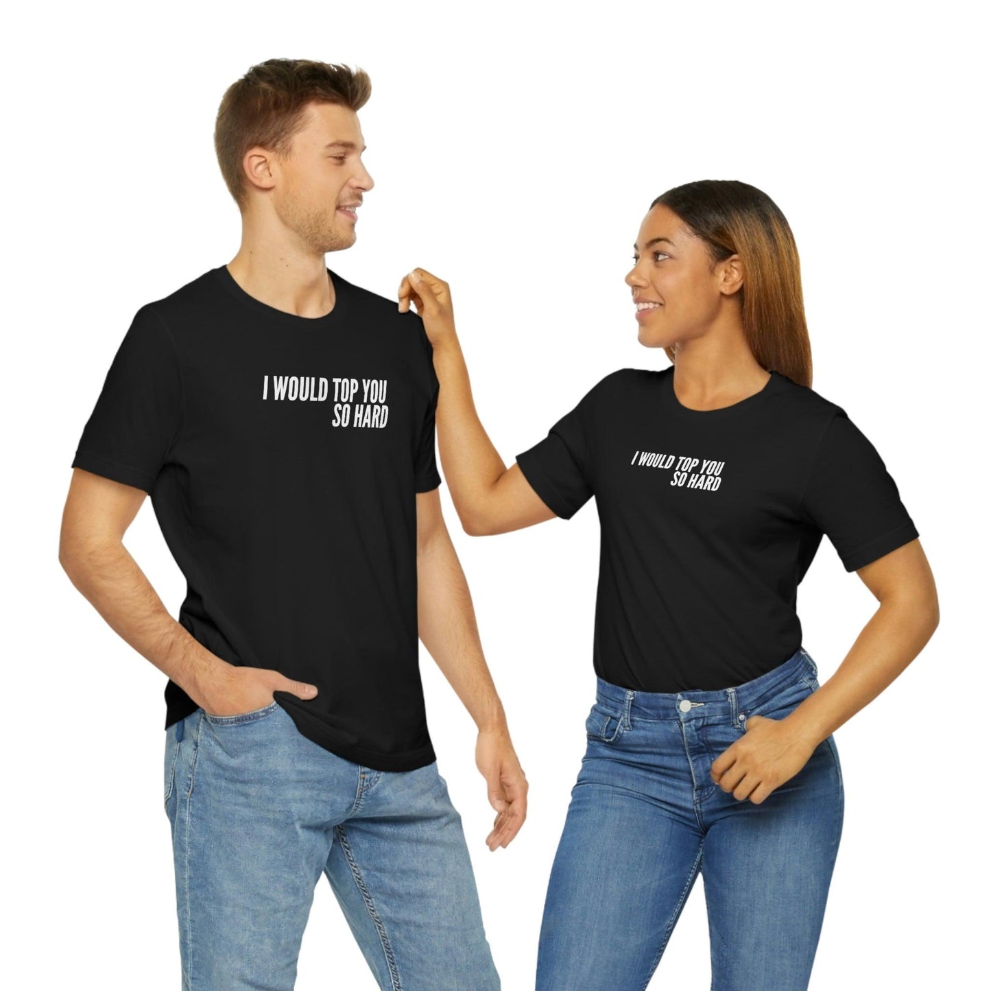 I Would Top You So Hard - Wicked Naughty Apparel