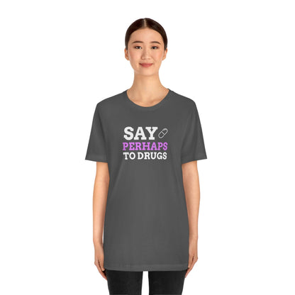 Say Perhaps To Drugs - Wicked Naughty Apparel