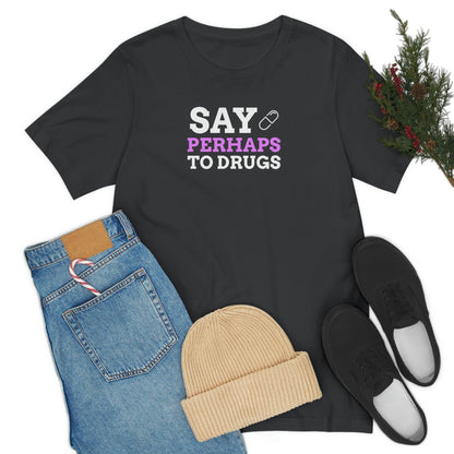 Say Perhaps To Drugs - Wicked Naughty Apparel