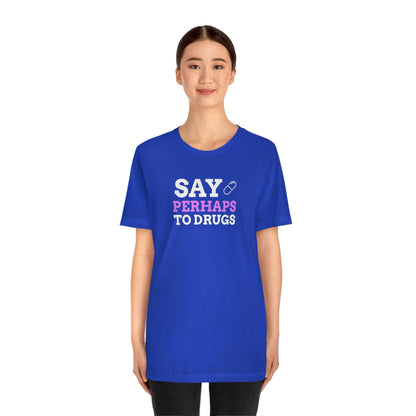 Say Perhaps To Drugs - Wicked Naughty Apparel