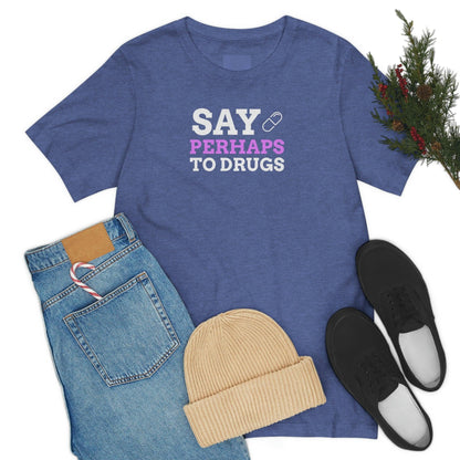 Say Perhaps To Drugs - Wicked Naughty Apparel