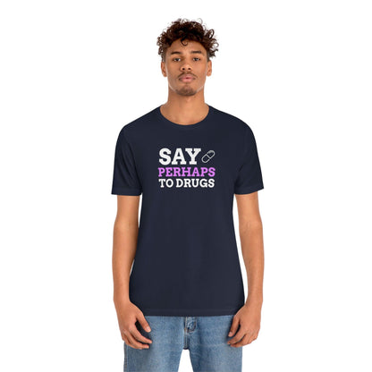 Say Perhaps To Drugs - Wicked Naughty Apparel