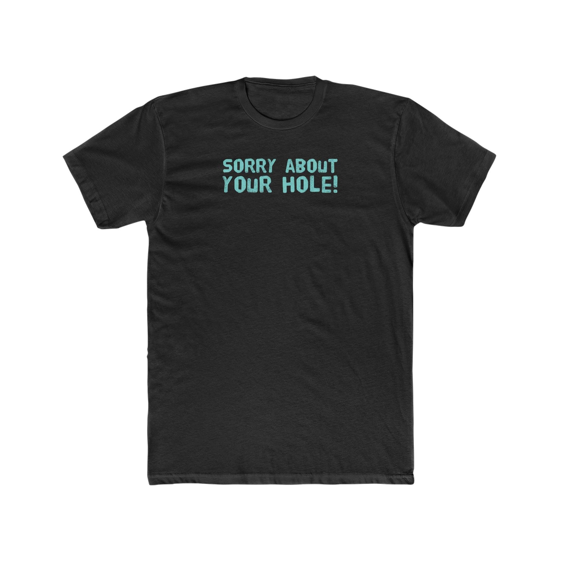 Sorry About Your Hole - Wicked Naughty Apparel