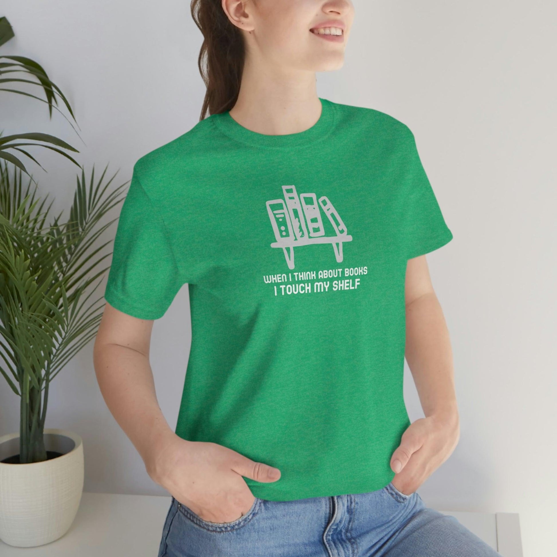 When I think about books, I touch my shelf - Wicked Naughty Apparel